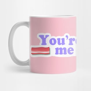 You are Bacon me crazy! Mug